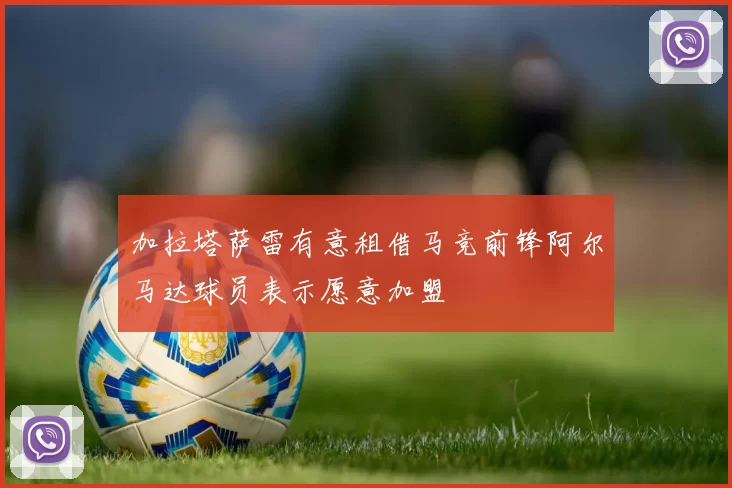 加拉塔萨雷有意租借马竞前锋阿尔马达球员表示愿意加盟